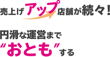 売り上げアップ店舗が続々！円滑な運営までオトモする